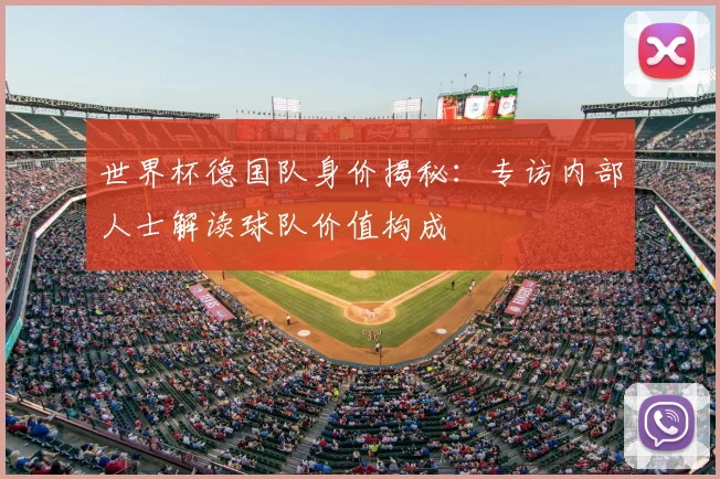 世界杯德国队身价揭秘：专访内部人士解读球队价值构成