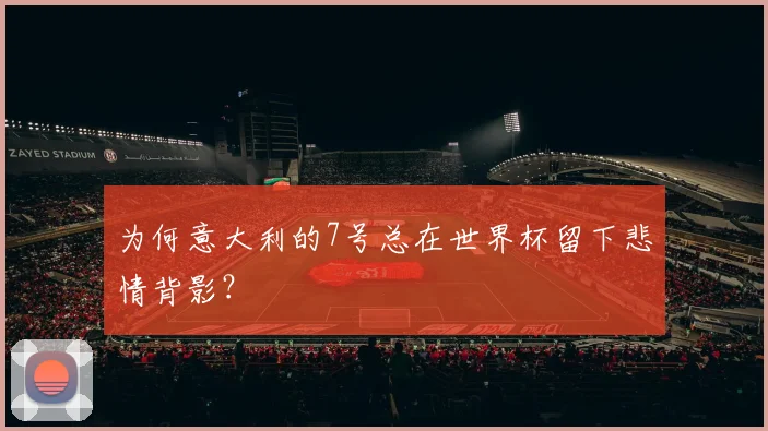 为何意大利的7号总在世界杯留下悲情背影？
