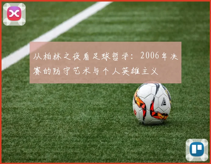 从柏林之夜看足球哲学：2006年决赛的防守艺术与个人英雄主义