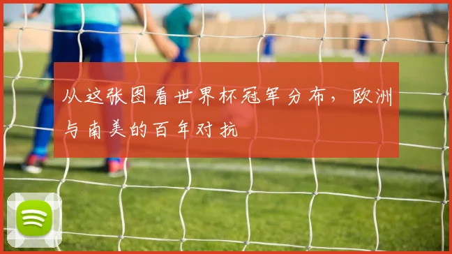 从这张图看世界杯冠军分布，欧洲与南美的百年对抗