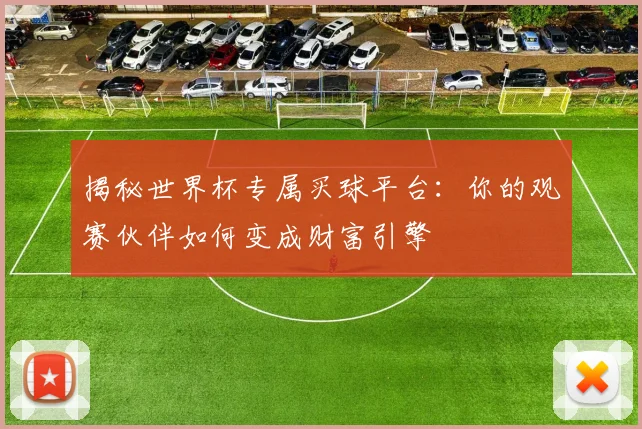 揭秘世界杯专属买球平台：你的观赛伙伴如何变成财富引擎