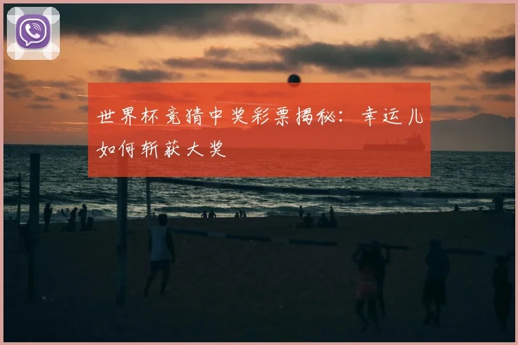 世界杯竞猜中奖彩票揭秘:幸运儿如何斩获大奖