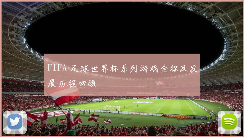 FIFA 足球世界杯系列游戏全称及发展历程回顾