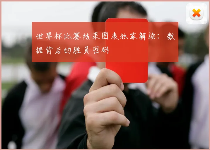 世界杯比赛结果图表独家解读:数据背后的胜负密码